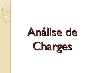 Análise deAnálise de
ChargesCharges
 