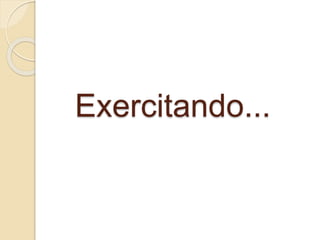 Exercitando...
 