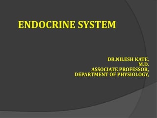 ENDOCRINE SYSTEM
DR.NILESH KATE.
M.D.
ASSOCIATE PROFESSOR,
DEPARTMENT OF PHYSIOLOGY,
 
