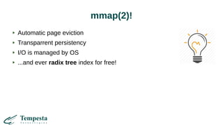 mmap(2)!
Automatic page eviction
Transparrent persistency
I/O is managed by OS
...and ever radix tree index for free!
 