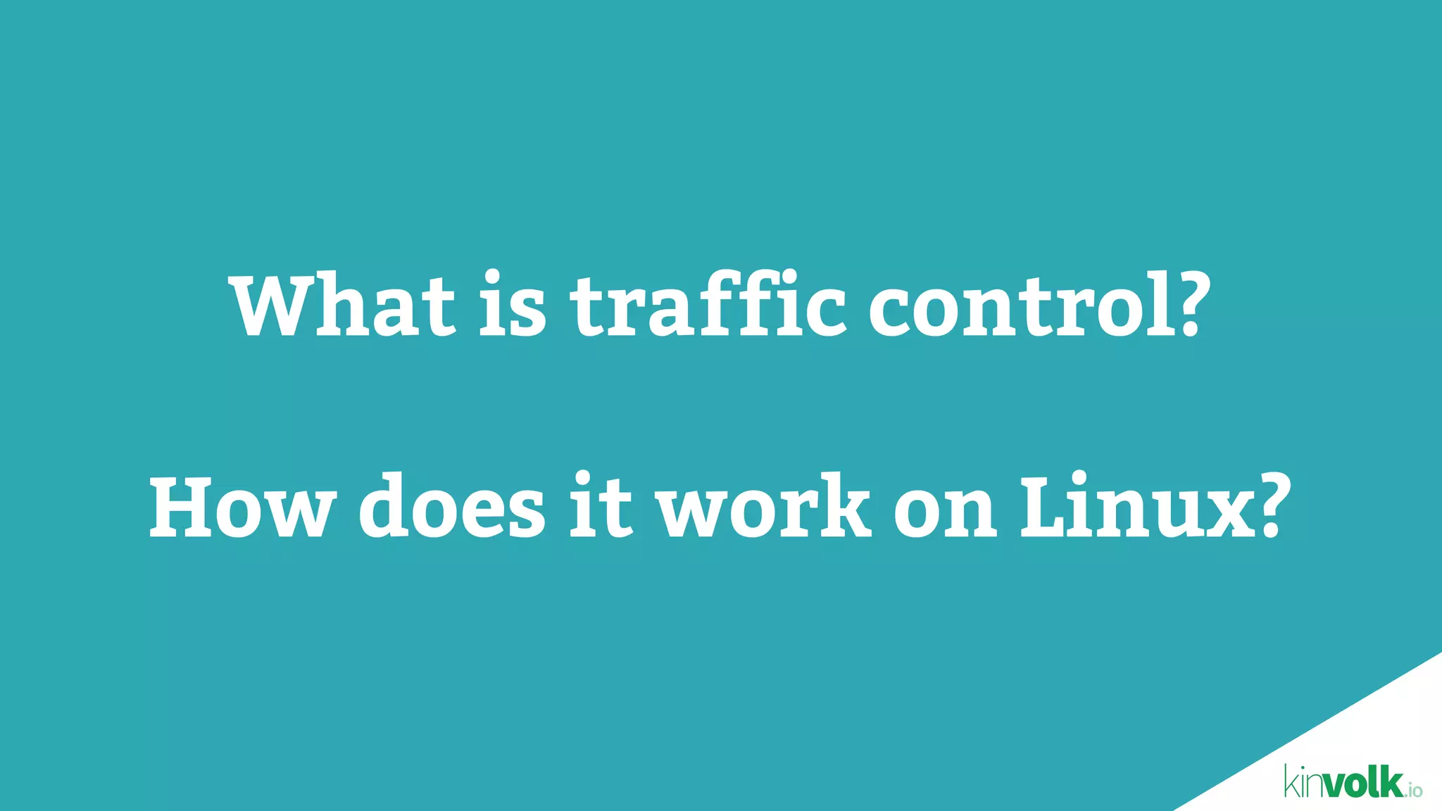 What is traffic control?
How does it work on Linux?
 
