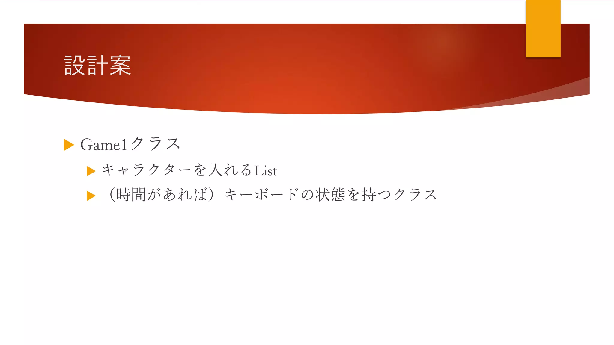 設計案
 Game1クラス
 キャラクターを入れるList
 （時間があれば）キーボードの状態を持つクラス
 
