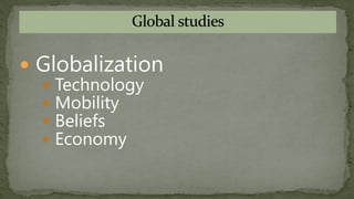  Globalization
 Technology
 Mobility
 Beliefs
 Economy
 