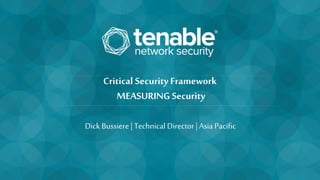 Critical Security Framework
MEASURING Security
Dick Bussiere | Technical Director | Asia Pacific
 