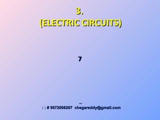 3.3.
(ELECTRIC CIRCUITS)(ELECTRIC CIRCUITS)
77
....
:: :: # 9972008287 chegareddy@gmail.com# 9972008287 chegareddy@gmail.com
 