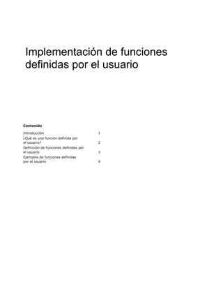 Implementación de funciones
definidas por el usuario
Contenido
Introducción 1
¿Qué es una función definida por
el usuario? 2
Definición de funciones definidas por
el usuario 3
Ejemplos de funciones definidas
por el usuario 9
 