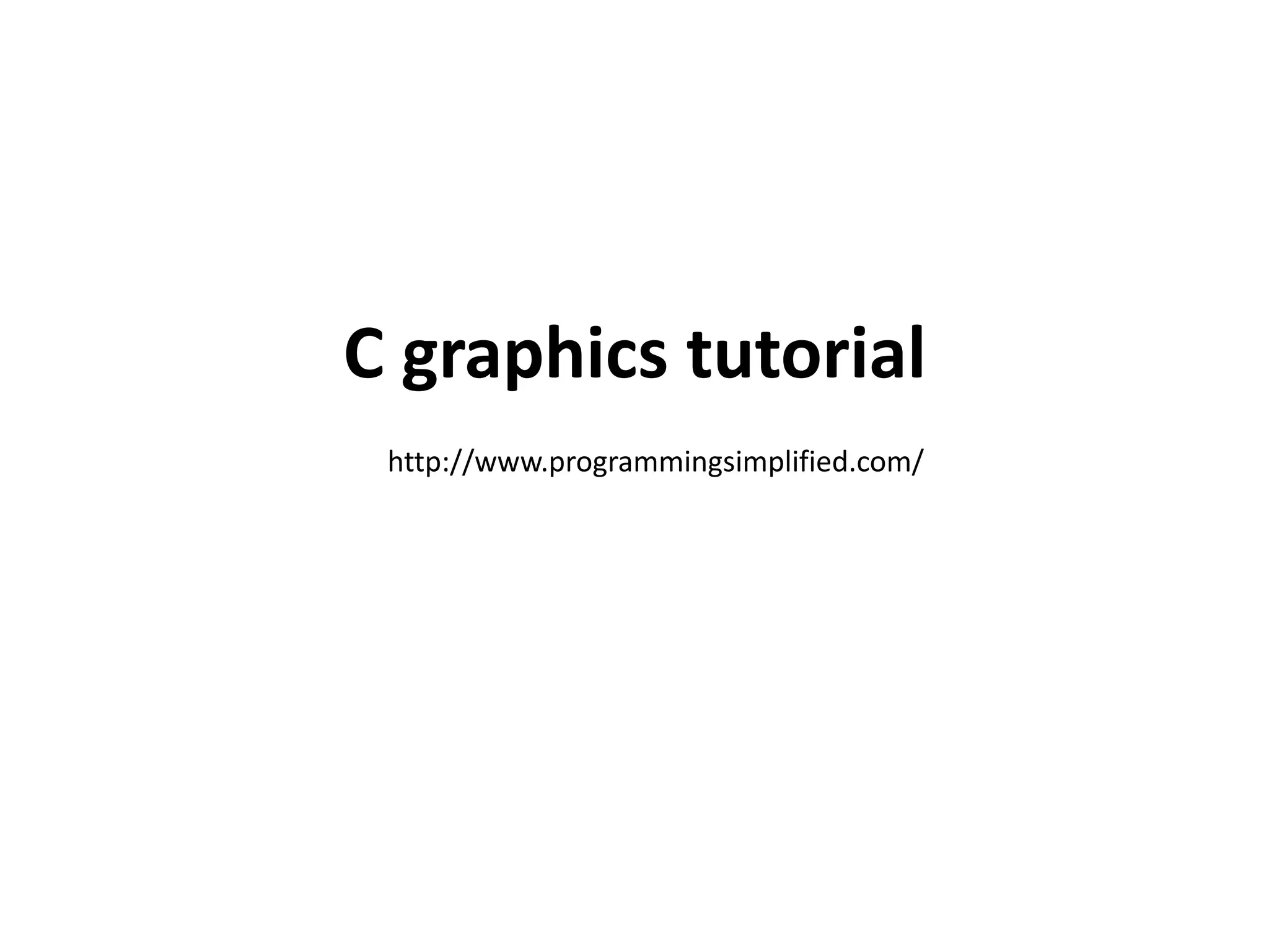 C graphics tutorial
http://www.programmingsimplified.com/
 