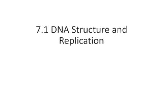 7.1 DNA Structure and
Replication
 