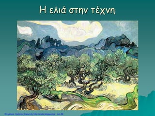 Η ελιά στην τέχνη
Επιμέλεια: Χρήστος Χαρμπής http://xristx.blogspot.gr σελ.58
 