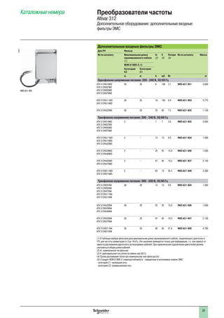 39
Каталожные номера Преобразователи частоты
Altivar 312
Дополнительное оборудование: дополнительные входные
фильтры ЭМС
Дополнительные входные фильтры ЭМС
Для ПЧ Фильтр
№ по каталогу Максимальная длина
экранированного кабеля
(1)
In
(2)
Il
(3)
Потери
(4)
№ по каталогу Масса
МЭК 61800-3 (5)
Категория
C2
Категория
C1
м м A мA Вт кг
Однофазное напряжение питания: 200 - 240 В, 50/60 Гц
ATV 312H018M2
ATV 312H037M2
ATV 312H055M2
ATV 312H075M2
50 20 9 100 3.7 VW3 A31 401 0.600
ATV 312HU11M2
ATV 312HU15M2
50 20 16 150 6.9 VW3 A31 403 0.775
ATV 312HU22M2 50 20 22 80 7.5 VW3 A31 405 1.130
Трехфазное напряжение питания: 200 - 240 В, 50/60 Гц
ATV 312H018M3
ATV 312H037M3
ATV 312H055M3
ATV 312H075M3
5 – 7 7 2.6 VW3 A31 402 0.650
ATV 312HU11M3
ATV 312HU15M3
ATV 312HU22M3
5 – 15 15 9.9 VW3 A31 404 1.000
ATV 312HU30M3
ATV 312HU40M3
5 – 25 35 15.8 VW3 A31 406 1.650
ATV 312HU55M3
ATV 312HU75M3
5 – 47 45 19.3 VW3 A31 407 3.150
ATV 312HD11M3
ATV 312HD15M3
5 – 83 15 35.2 VW3 A31 408 5.300
Трехфазное напряжение питания: 380 - 500 В, 50/60 Гц
ATV 312H037N4
ATV 312H055N4
ATV 312H075N4
ATV 312HU11N4
ATV 312HU15N4
50 20 15 15 9.9 VW3 A31 404 1.000
ATV 312HU22N4
ATV 312HU30N4
ATV 312HU40N4
50 20 25 35 15.8 VW3 A31 406 1.650
ATV 312HU55N4
ATV 312HU75N4
50 20 47 45 19.3 VW3 A31 407 3.150
ATV 312HD11N4
ATV 312HD15N4
50 20 49 45 27.4 VW3 A31 409 4.750
(1) В таблицах выбора фильтров дана максимальная длина экранированного кабеля, соединяющего двигатель и
ПЧ, для частоты коммутации от 2 до 16 кГц. Эти значения приводятся только для информации, т.к. они зависят от
емкости рассеивания двигателя и используемых кабелей. При параллельном подключении двигателей должна
учитываться общая длина кабелей.
(2) In: номинальный ток фильтра.
(3) If: максимальный ток утечки на землю при 50 Гц.
(4) Путем рассеивания тепла при номинальном токе фильтра (In).
(5) Стандарт МЭК 61800-3: помехоустойчивость - наведенные и излучаемые помехи ЭМС:
- категория C1: жилищная сеть;
- категория C2: промышленная сеть.
VW3 A31 405
105586
 