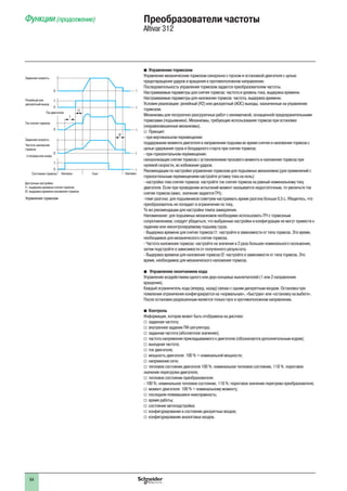64
b Управление тормозом
Управление механическим тормозом синхронно с пуском и остановкой двигателя с целью
предотвращения ударов и вращения в противоположном направлении.
Последовательность управления тормозом задается преобразователем частоты.
Настраиваемые параметры для снятия тормоза: частота и уровень тока, выдержка времени.
Настраиваемые параметры для наложения тормоза: частота, выдержка времени.
Условия реализации: релейный (R2) или дискретный (AOC) выходы, назначенные на управление
тормозом.
Механизмы для погрузочно-разгрузочных работ с кинематикой, оснащенной предохранительными
тормозами (подъемники). Механизмы, требующие использования тормоза при остановке
(неуравновешенные механизмы).
v Принцип:
- при вертикальном перемещении:
поддержание момента двигателя в направлении подъема во время снятия и наложения тормоза с
целью удержания груза и безударного старта при снятии тормоза;
- при горизонтальном перемещении:
синхронизация снятия тормоза с установлением пускового момента и наложения тормоза при
нулевой скорости, во избежание ударов.
Рекомендации по настройке управления тормозом для подъемных механизмов (для применений с
горизонтальным перемещением настройте уставку тока на ноль):
- настройка тока снятия тормоза: настройте ток снятия тормоза на равный номинальному току
двигателя. Если при проведении испытаний момент оказывается недостаточным, то увеличьте ток
снятия тормоза (макс. значение задается ПЧ);
-темп разгона: для подъемников советуем настраивать время разгона больше 0,5 с. Убедитесь, что
преобразователь не попадает в ограничение по току.
Те же рекомендации для настройки темпа замедления.
Напоминание: для подъемных механизмов необходимо использовать ПЧ с тормозным
сопротивлением; следует убедиться, что выбранные настройки и конфигурации не могут привести к
падению или неконтролируемому подъему груза.
- Выдержка времени для снятия тормоза t1: настройте в зависимости от типа тормоза. Это время,
необходимое для механического снятия тормоза.
- Частота наложения тормоза: настройте на значение в 2 раза большее номинального скольжения,
затем подстройте в зависимости от полученного результата.
- Выдержка времени для наложения тормоза t2: настройте в зависимости от типа тормоза. Это
время, необходимое для механического наложения тормоза.
b Управление окончанием хода
Управление воздействием одного или двух концевых выключателей (1 или 2 направления
вращения).
Каждый ограничитель хода (вперед, назад) связан с одним дискретным входом. Остановка при
появлении ограничения конфигурируется на «нормальную», «быструю» или «остановку на выбеге».
После остановки разрешенным является только пуск в противоположном направлении.
b Контроль
Информация, которая может быть отображена на дисплее:
v заданная частота;
v внутреннее задание ПИ-регулятора;
v заданная частота (абсолютное значение);
v частота напряжения прикладываемого к двигателю (обозначается дополнительным кодом);
v выходная частота;
v ток двигателя;
v мощность двигателя: 100 % = номинальной мощности;
v напряжение сети;
v тепловое состояние двигателя 100 %: номинальное тепловое состояние, 118 %: пороговое
значение перегрузки двигателя;
v тепловое состояние преобразователя:
- 100 %: номинальное тепловое состояние, 118 %: пороговое значение перегрева преобразователя;
v момент двигателя: 100 % = номинальному моменту;
v последняя появившаяся неисправность;
v время работы;
v состояние автоподстройки;
v конфигурирование и состояние дискретных входов;
v конфигурирование аналоговых входов.
Функции (продолжение) Преобразователи частоты
Altivar 312
0
0
1
0
1
0
0
Заданная скорость
t
t
t
t
Доступные настройки:
t1: выдержка времени снятия тормоза;
t2: выдержка времени наложения тормоза
Релейный или
дискретный выход
Ток двигателя
t
Ток снятия тормоза
Заданная скорость
Частота наложения
тормоза
LI вперед или назад
T
t1
t2
Состояние тормоза Наложен Снят Наложен
Управление тормозом
 