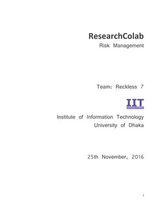 i
ResearchColab
Risk Management
Team: Reckless 7
Institute of Information Technology
University of Dhaka
25th November, 2016
 
