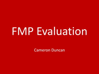 FMP Evaluation
Cameron Duncan
 