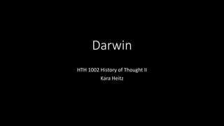 Darwin
HTH 1002 History of Thought II
Kara Heitz
 