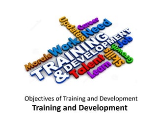 Objectives of Training and Development
Training and Development
 