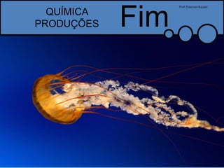 QUÍMICA
PRODUÇÕES
Prof.PytersonKazaer
Fim
 