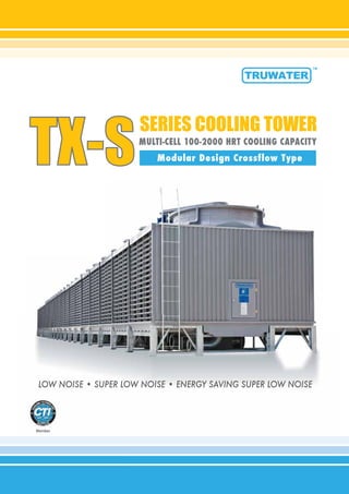 TX-STX-S
SERIES COOLING TOWER
MULTI-CELL 100-2000 HRT COOLING CAPACITY
Modular Design Crossflow Type
LOW NOISE • SUPER LOW NOISE • ENERGY SAVING SUPER LOW NOISE
 