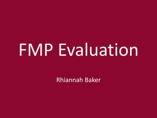 FMP Evaluation
Rhiannah Baker
 