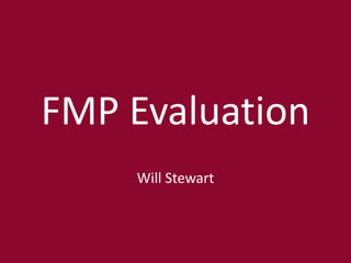 FMP Evaluation
Will Stewart
 