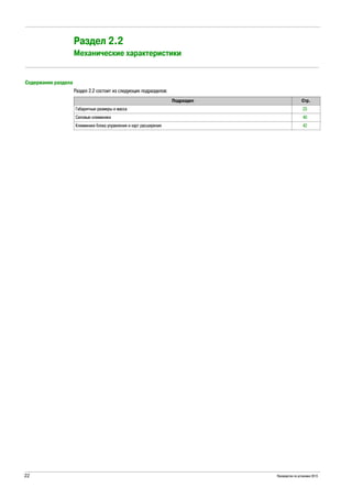 22 Руководство по установке 2015
Mechanical Data
Раздел 2.2
Механические характеристики
Содержание раздела
Раздел 2.2 состоит из следующих подразделов:
Подраздел Стр.
Габаритные размеры и масса 23
Силовые клеммники 40
Клеммники блока управления и карт расширения 42
 