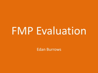 FMP Evaluation
Edan Burrows
 