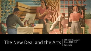 The New Deal and the Arts
HST 3103 America in
Crisis: 1929-1945
Kara Heitz
 