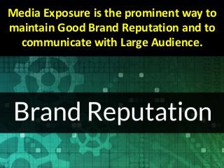 Media Exposure is the prominent way to
maintain Good Brand Reputation and to
communicate with Large Audience.
 