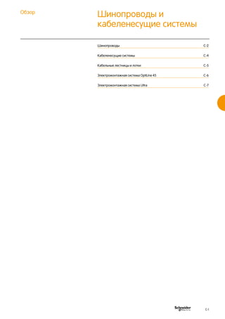 Шинопроводы и
кабеленесущие системы
Обзор
Шинопроводы	 C-2
Кабеленесущие системы	 C-4
Кабельные лестницы и лотки	 C-5
Электромонтажная система OptiLine 45	 C-6
Электромонтажная система Ultra	 C-7
C-1
 