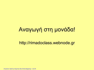 Αναγωγή στη μονάδα!
http://rimadoclass.webnode.gr
Επιμέλεια: Χρήστος Χαρμπής http://xristx.blogspot.gr σελ.39
 