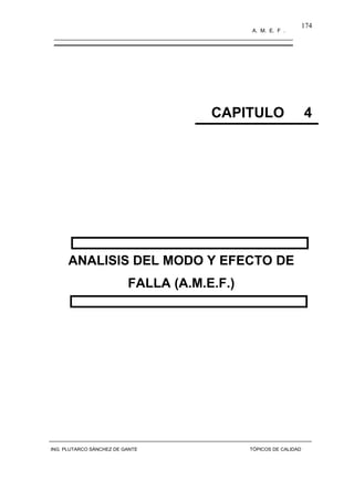 A. M. E. F .
CAPITULO 4
ANALISIS DEL MODO Y EFECTO DE
FALLA (A.M.E.F.)
ING. PLUTARCO SÁNCHEZ DE GANTE TÓPICOS DE CALIDAD
174
 