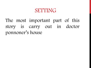 SETTING
The most important part of this
story is carry out in doctor
ponnoner’s house
 