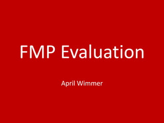 FMP Evaluation
April Wimmer
 