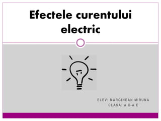 E L E V: M Ă R G I N E A N M I R U N A
C L A S A : A X - A E
Efectele curentului
electric
 