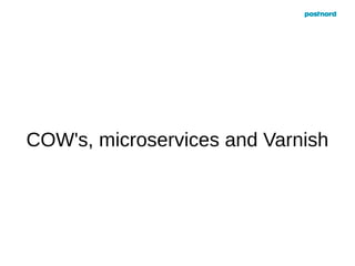COW's, microservices and Varnish
 