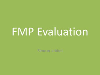 FMP Evaluation
Simran Jabbal
 