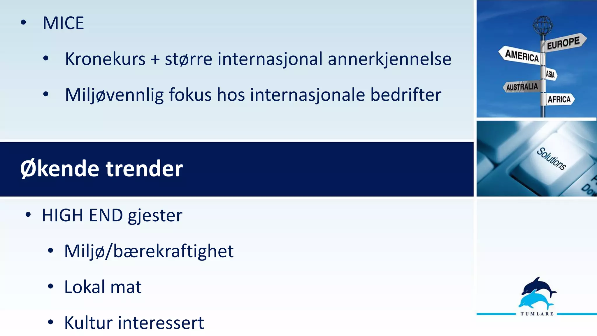 • MICE
• Kronekurs + større internasjonal annerkjennelse
• Miljøvennlig fokus hos internasjonale bedrifter
Økende trender
• HIGH END gjester
• Miljø/bærekraftighet
• Lokal mat
• Kultur interessert
 