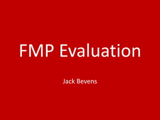 FMP Evaluation
Jack Bevens
 