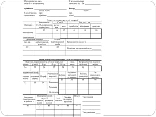 Продукцію по масі, В журналі вагаря
якості та асортименту записано під № _______________
прийняв _______________________________ Вагар________________
посада, підпис підпис
Спосіб визна- при при
чення маси: прийомі ___________________ здачі _________________________
Погруз очно-разгрузочні операції
Операція
Виконавець
(АТП,відправник,
отримувач)
Спосіб Час, год., хв.
ручн.
мех.
код прибуття відправки простою
Завантаження
15 16 17 18 19 20
Розвантаження
Додаткові операції Підпис
відповідальної
особи
Транспортні послуги ______________час, хв. найменування,
кількість
21 22 23
Відмітки про складені акти _________
Інша інформація (заповнюється автопідприємством)
Відстань перевезення за групою доріг, км Код.
експ.
За транспортні послуги
всього у місті І гр. ІІ гр. ІІІ гр. з клієнта водію
24 25 26 27 28 29 30 31
Поправочний коеф.
Штраф
Розрахунок
вартості
За тони
Недовант.
автомоб.
та причеп.
За спец.
транспорт
За
транспортні
послугирозцінка
водію
основний
тариф
Виконано
Розцінка
До оплати
37 38 39 40
32 33 34
Вантажно-
розвантажуваль-
ні роботи, т
Наднормативний
простій Інші
доплати
Знижки
за скороч.
простою
Всього
заванта
ження
розванта
ження
41 42 43 44 46 47
Таксування _______
_________________
_________________
_________________
Таксувальник _____
_________________
 
