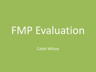 FMP Evaluation
Caleb Wilcox
 