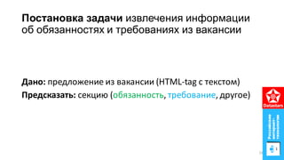 Постановка задачи извлечения информации
об обязанностях и требованиях из вакансии
Дано: предложение из вакансии (HTML-tag с текстом)
Предсказать: секцию (обязанность, требование, другое)
23
 