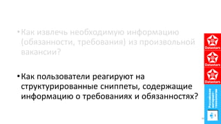 •Как извлечь необходимую информацию
(обязанности, требования) из произвольной
вакансии?
•Как пользователи реагируют на
структурированные сниппеты, содержащие
информацию о требованиях и обязанностях?
44
 