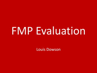 FMP Evaluation
Louis Dowson
 