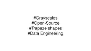 #Grayscales
#Open-Source
#Trapeze shapes
#Data Engineering
 