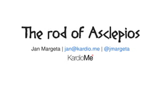 The	rod	of	Asclepios
Jan	Margeta	|	 |	jan@kardio.me	 @jmargeta
 