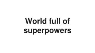 World	full	of
superpowers
 