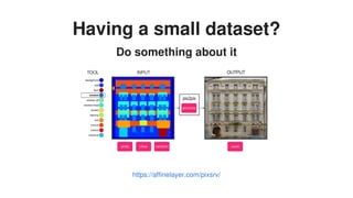 Having	a	small	dataset?
Do	something	about	it
https://affinelayer.com/pixsrv/
 
