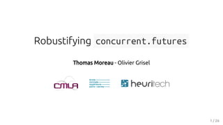 Robustifying concurrent.futures
Thomas Moreau - Olivier Grisel
1 / 26
 