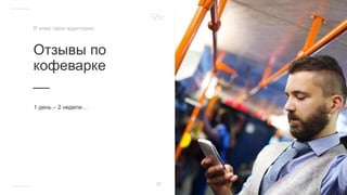 Отзывы по
кофеварке
__
1 день – 2 недели…
22
Я знаю свою аудиторию
 