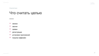 27
Что считать целью
__
Аналитика
• заказы
• звонки
• заявки
• регистрации
• установки приложений
• покупки оффлайн
 