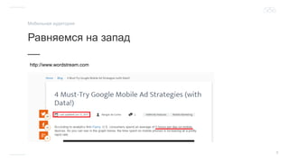 8
Равняемся на запад
__
Мобильная аудитория
http://www.wordstream.com
 